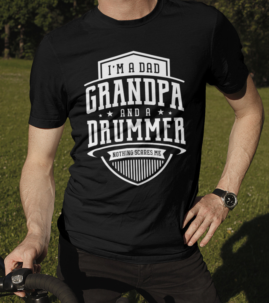 I'm A Dad Grandpa And A Drummer Nothing Scares Me T-Shirt