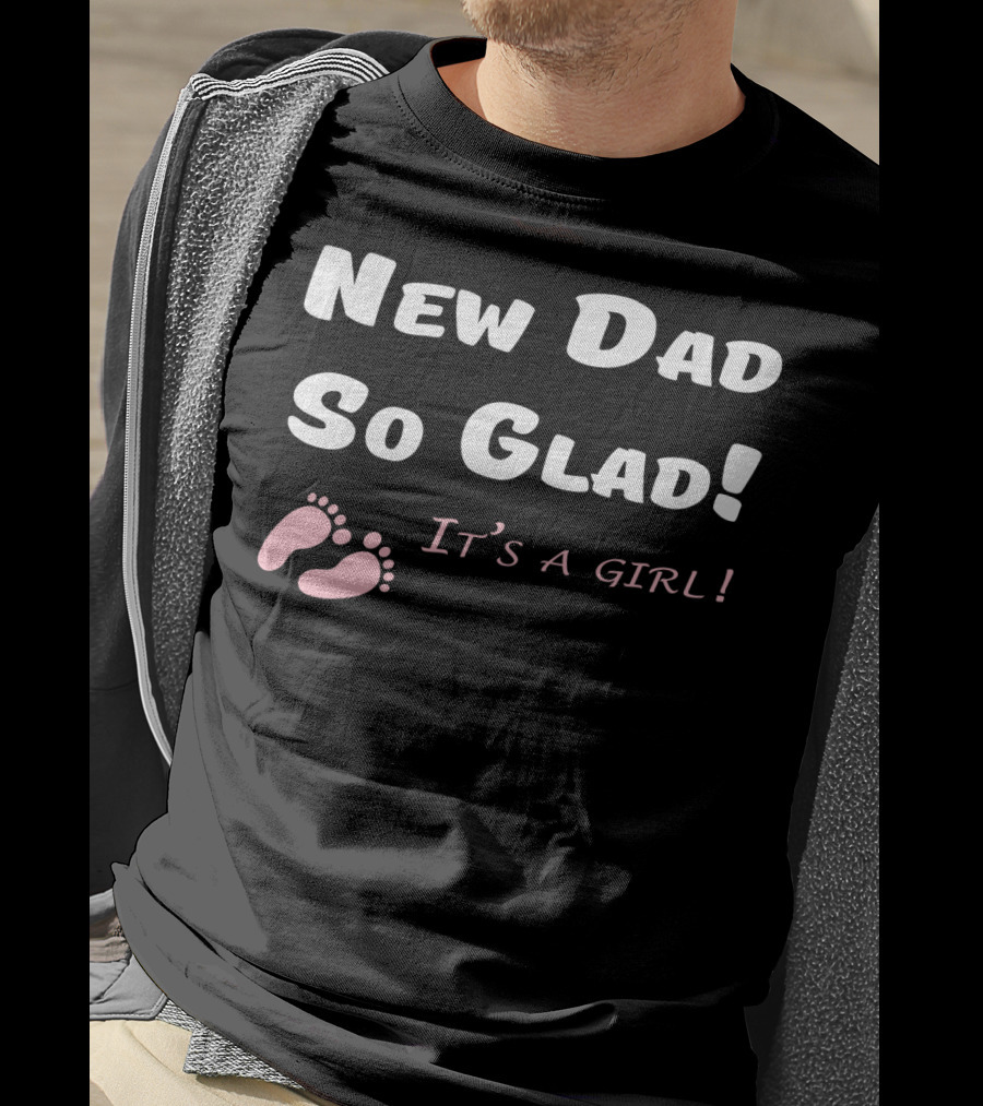 New Dad So Glad It's A Girl Baby Shower T-Shirt