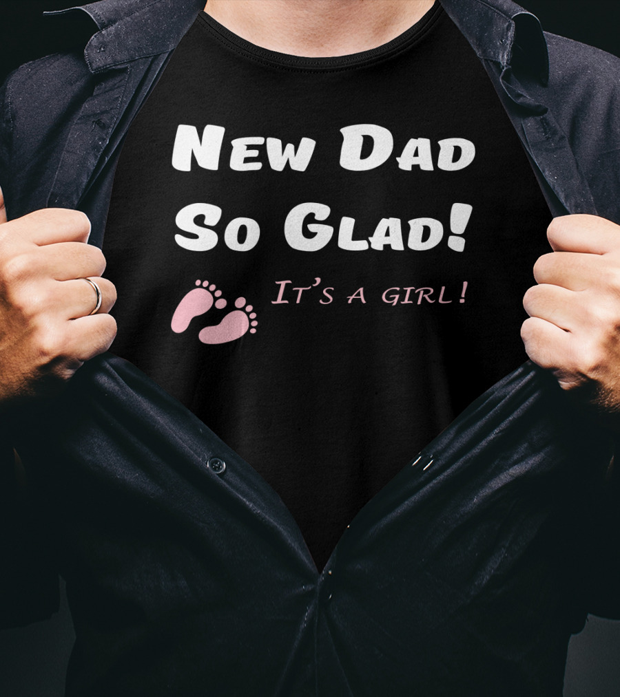 New Dad So Glad It's A Girl Baby Shower T-Shirt
