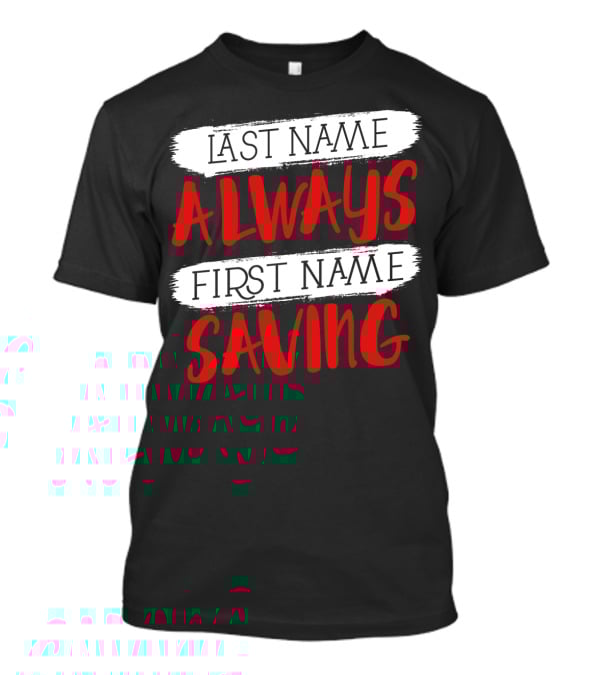 Last Name Always First Name Saving Dad Longsleeve T-Shirt