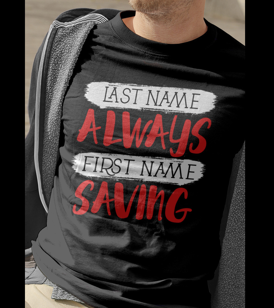 Last Name Always First Name Saving Dad Longsleeve T-Shirt