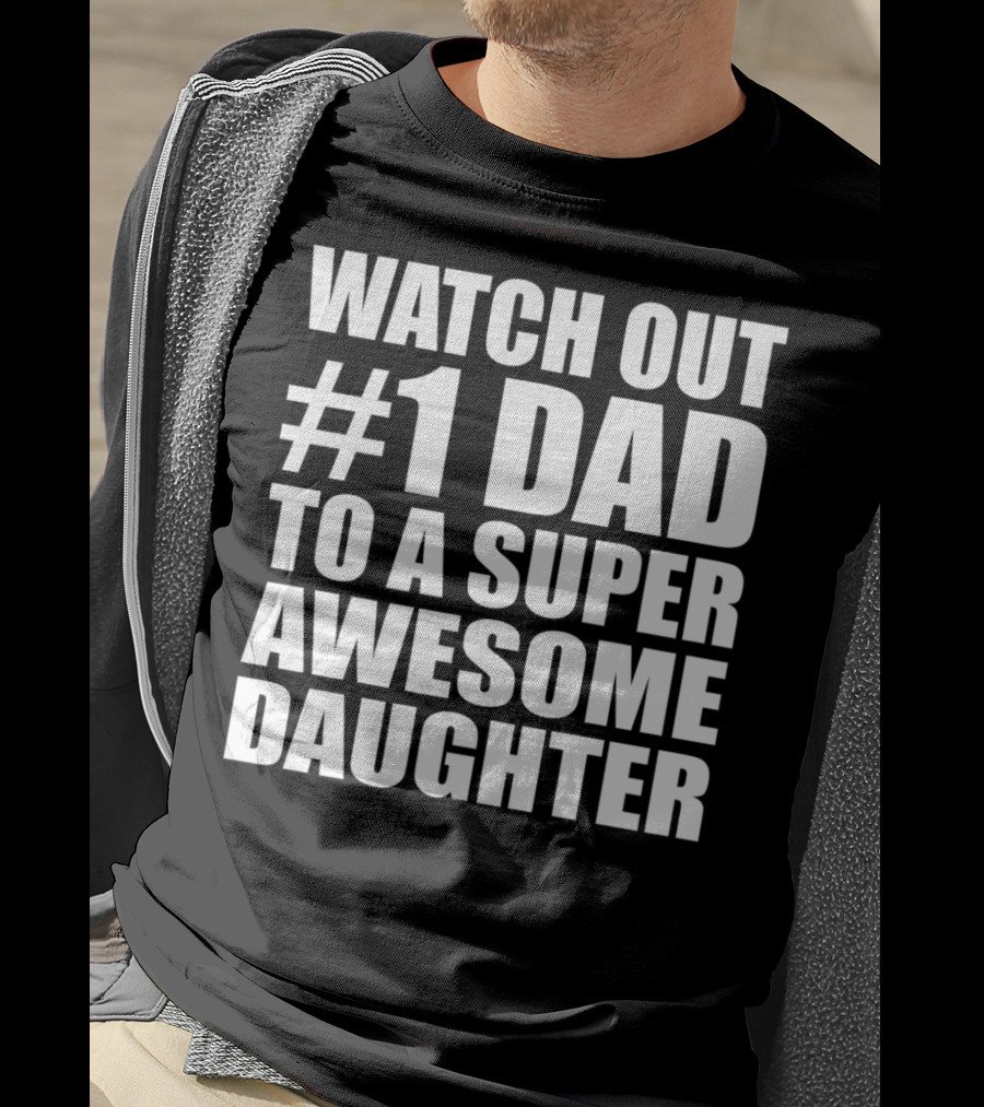 Watch Out #1 Dad To A Super Awesome Daughter T-Shirt