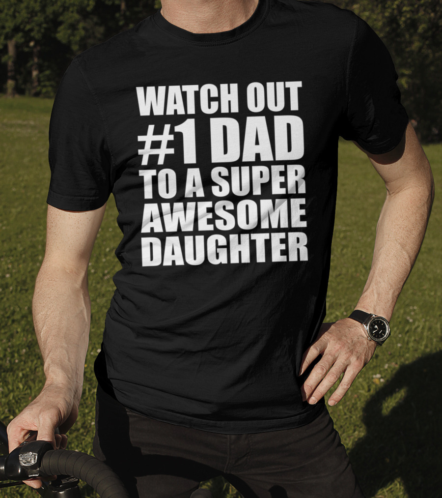 Watch Out #1 Dad To A Super Awesome Daughter T-Shirt