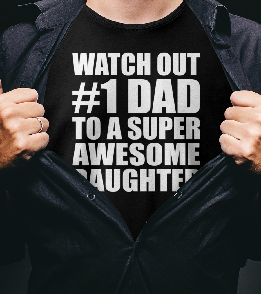 Watch Out #1 Dad To A Super Awesome Daughter T-Shirt
