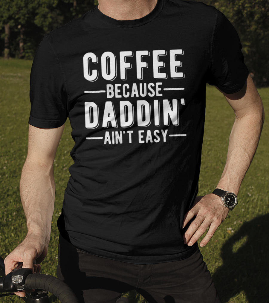 Coffee Because Daddin Ain't Easy Mens Dad T-Shirt