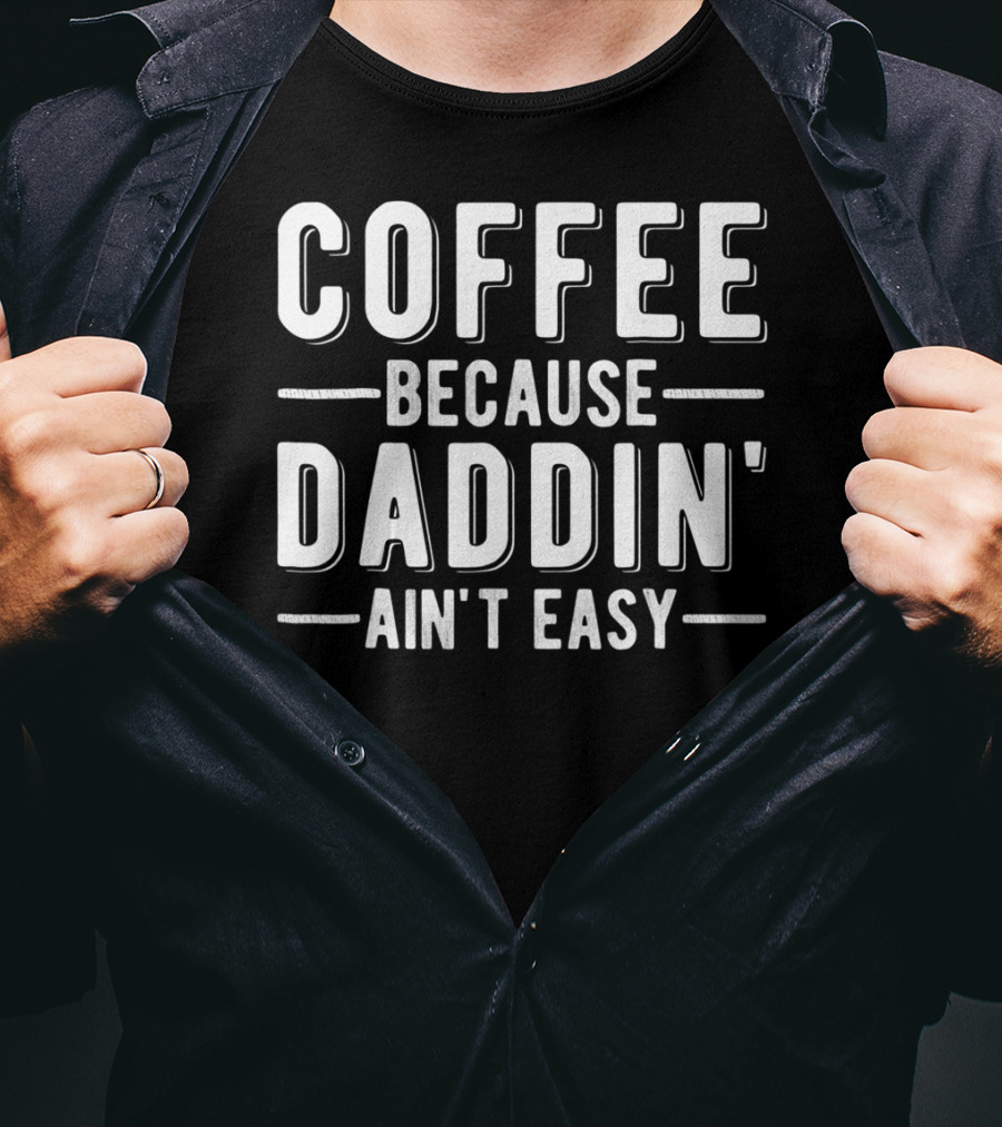 Coffee Because Daddin Ain't Easy Mens Dad T-Shirt