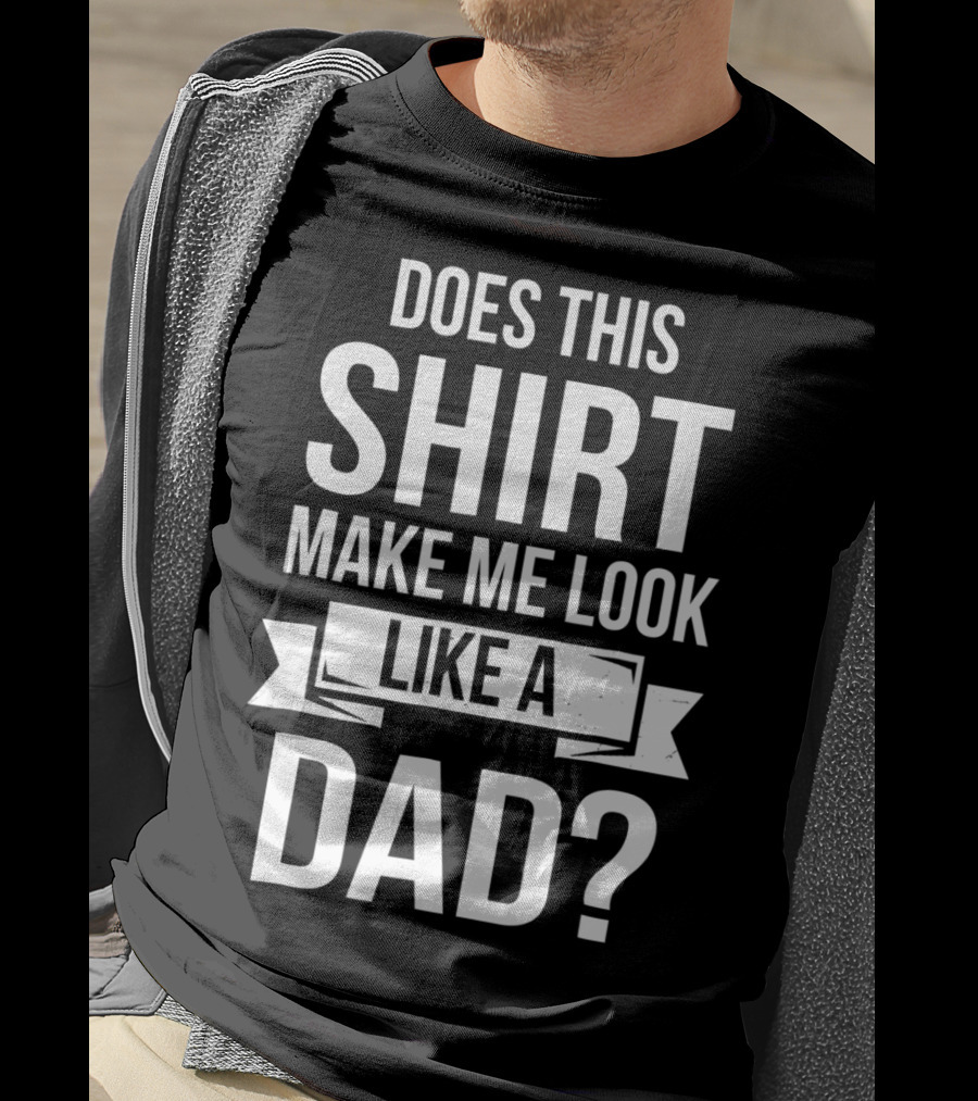 Mens Does This Shirt Make Me Look Like A Dad T-Shirt