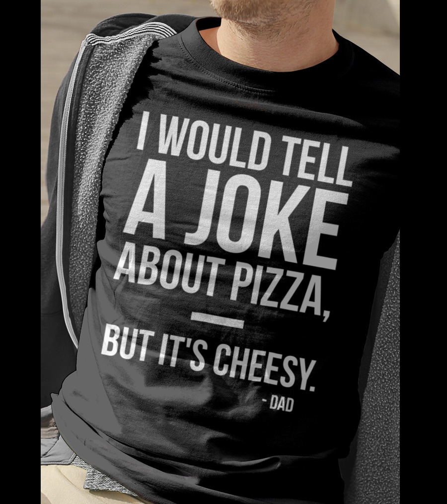 Dad Joke I Would Tell A Joke About Pizza But It's Cheesy T-Shirt