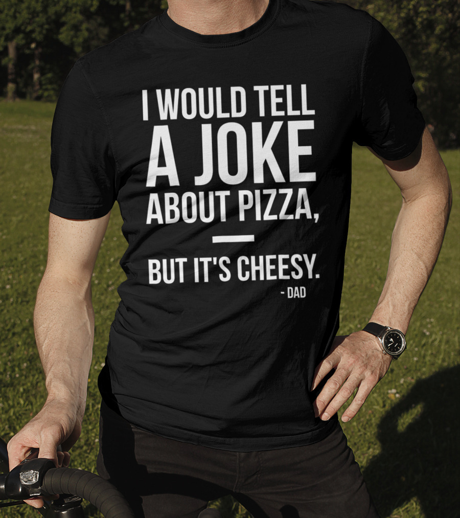 Dad Joke I Would Tell A Joke About Pizza But It's Cheesy T-Shirt