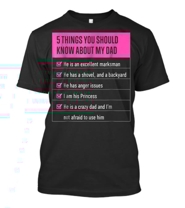 5 Things You Should Know About My Dad Excellent Marksman Shovel Anger Issues Princess Crazy Dad T-Shirt