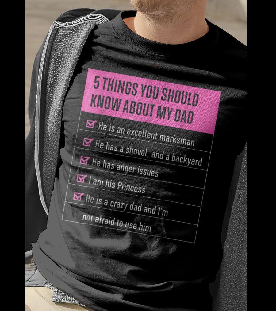 5 Things You Should Know About My Dad Excellent Marksman Shovel Anger Issues Princess Crazy Dad T-Shirt