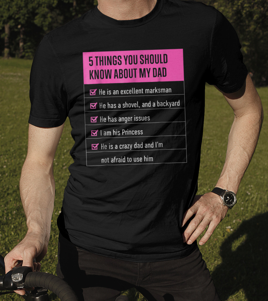 5 Things You Should Know About My Dad Excellent Marksman Shovel Anger Issues Princess Crazy Dad T-Shirt