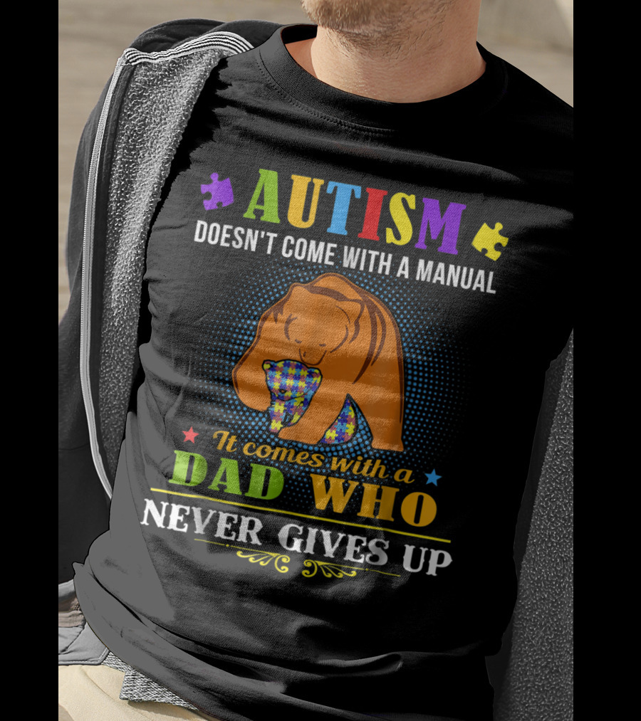 AUTISM Doesn't Come With A Manual It Comes With A Dad Who Never Gives Up T-Shirt