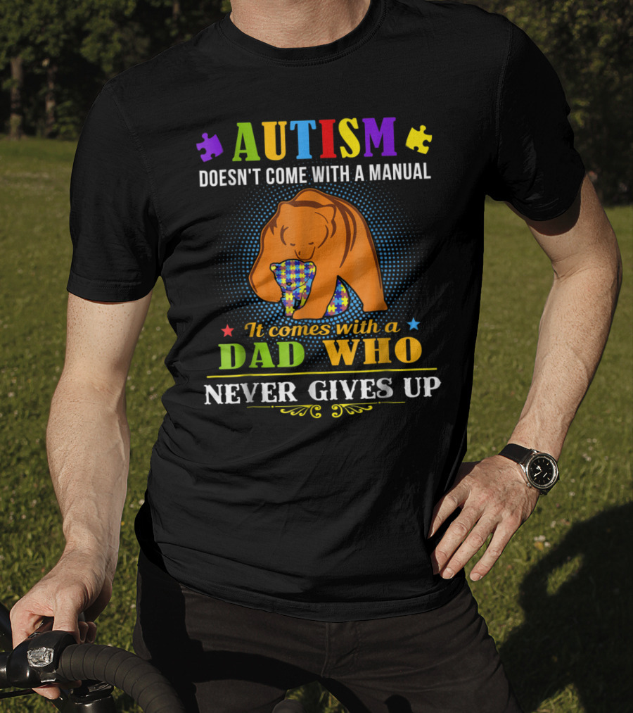 AUTISM Doesn't Come With A Manual It Comes With A Dad Who Never Gives Up T-Shirt