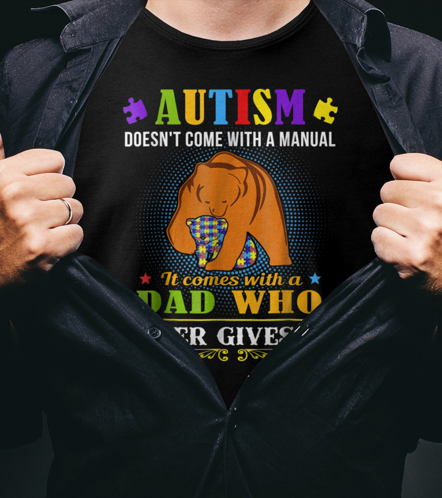AUTISM Doesn't Come With A Manual It Comes With A Dad Who Never Gives Up T-Shirt