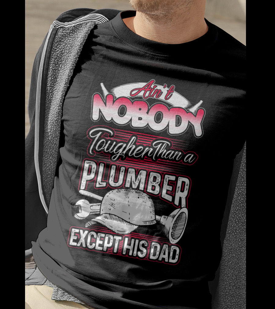 Ain't Nobody Tougher Than A Plumber Except His Dad With Tools And Hard Hat T-Shirt