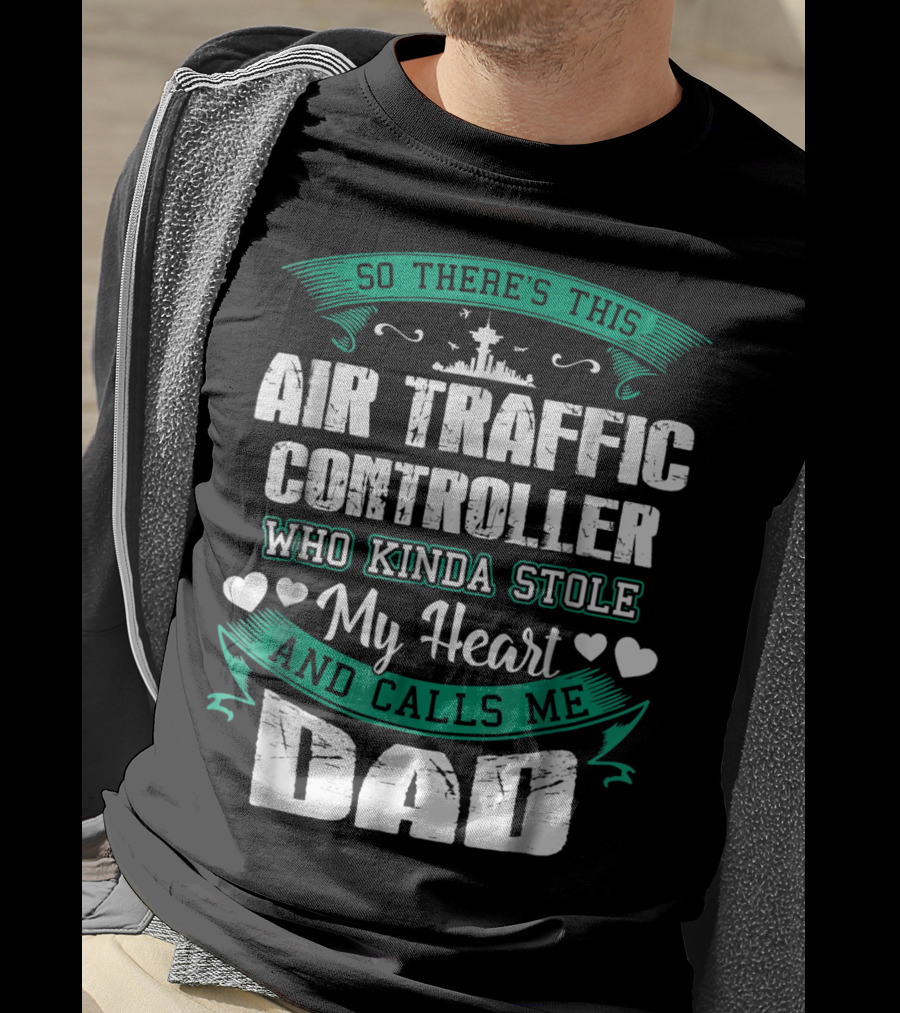 So There's This Air Traffic Controller Who Kinda Stole My Heart And Calls ME Dad T-Shirt
