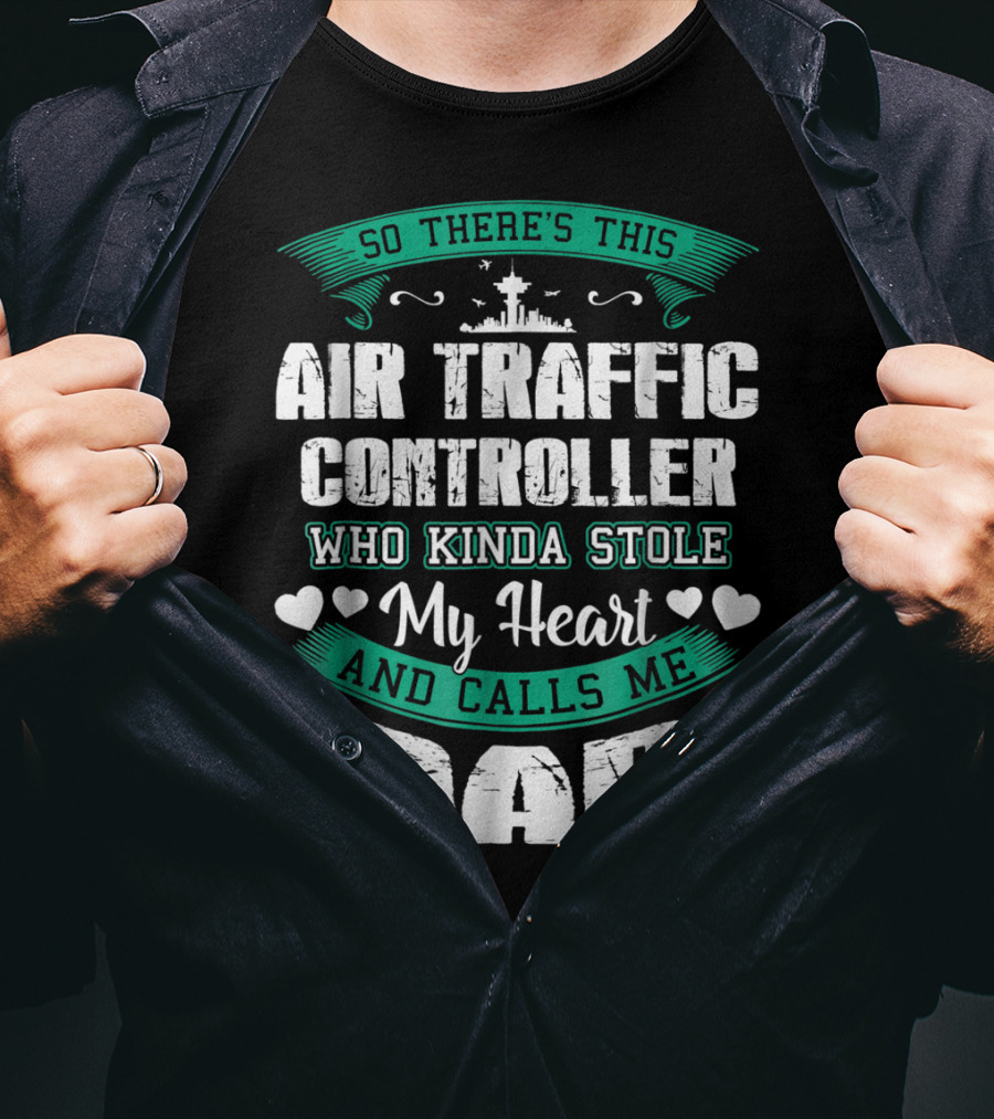 So There's This Air Traffic Controller Who Kinda Stole My Heart And Calls ME Dad T-Shirt