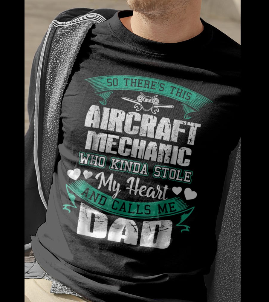 So There's This Aircraft Mechanic Who Kinda Stole My Heart And Calls Me Dad T-Shirt