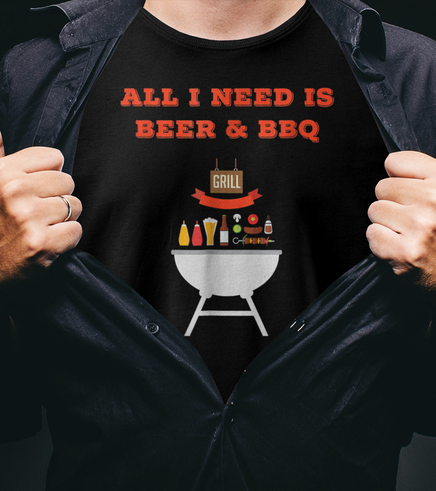 ALL I NEED IS BEER And BBQ Grill Dad Pun T-Shirt