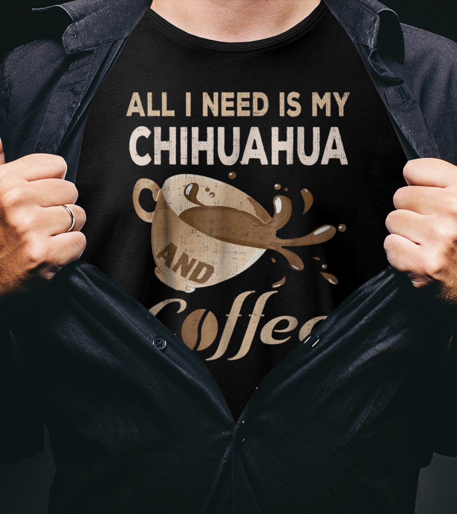 All I Need Is My Chihuahua And Coffee T-Shirt