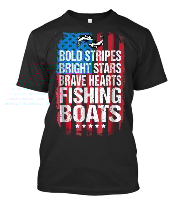 Bold Stripes Bright Stars Brave Hearts Fishing Boats American Flag Patriotic Fisherman Lure Dad T-Shirt