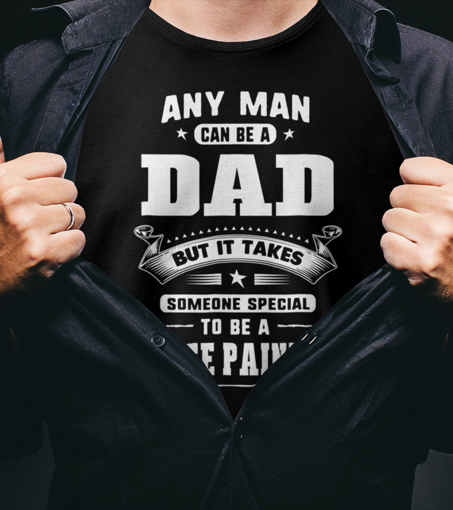 Any Man Can Be A Dad But It Takes Someone Special To Be A House Painter T-Shirt