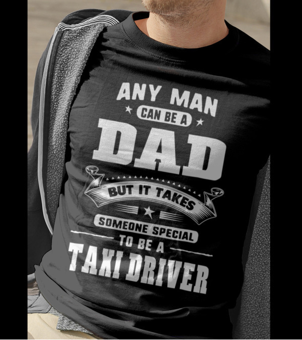 Any Man Can Be A Dad But It Takes Someone Special To Be A Taxi Driver T-Shirt