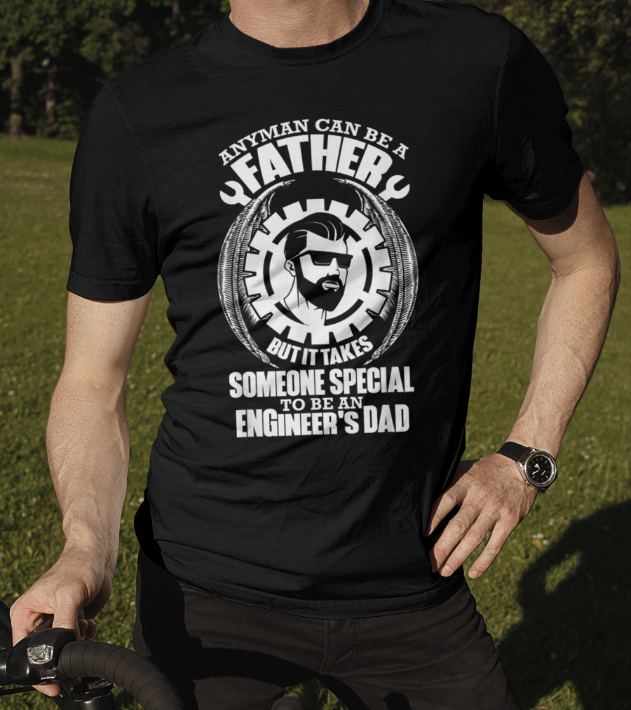 Any Man Can Be A Father But It Takes Someone Special To Be An Engineer's Dad T-Shirt