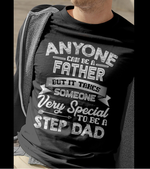 Anyone Can Be A Father But It Takes Someone Very Special To Be A Step Dad T-Shirt