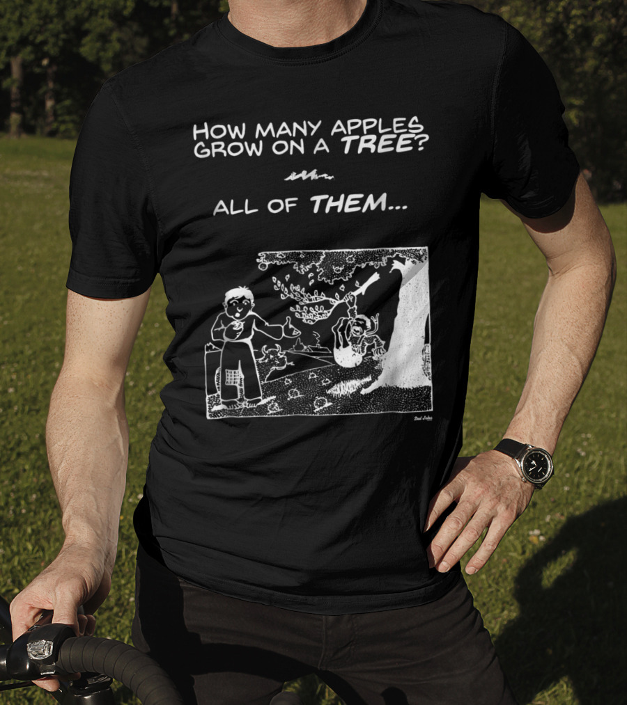 How Many Apples Grow On A Tree All Of Them Apple Tree Apples Comic Joke Humor Dad Pun Jokes T-Shirt