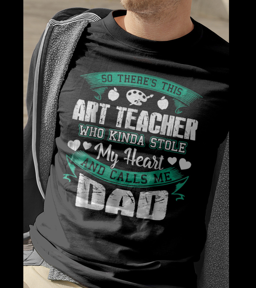 So There's This Art Teacher Who Kinda Stole My Heart And Calls Me Dad T-Shirt