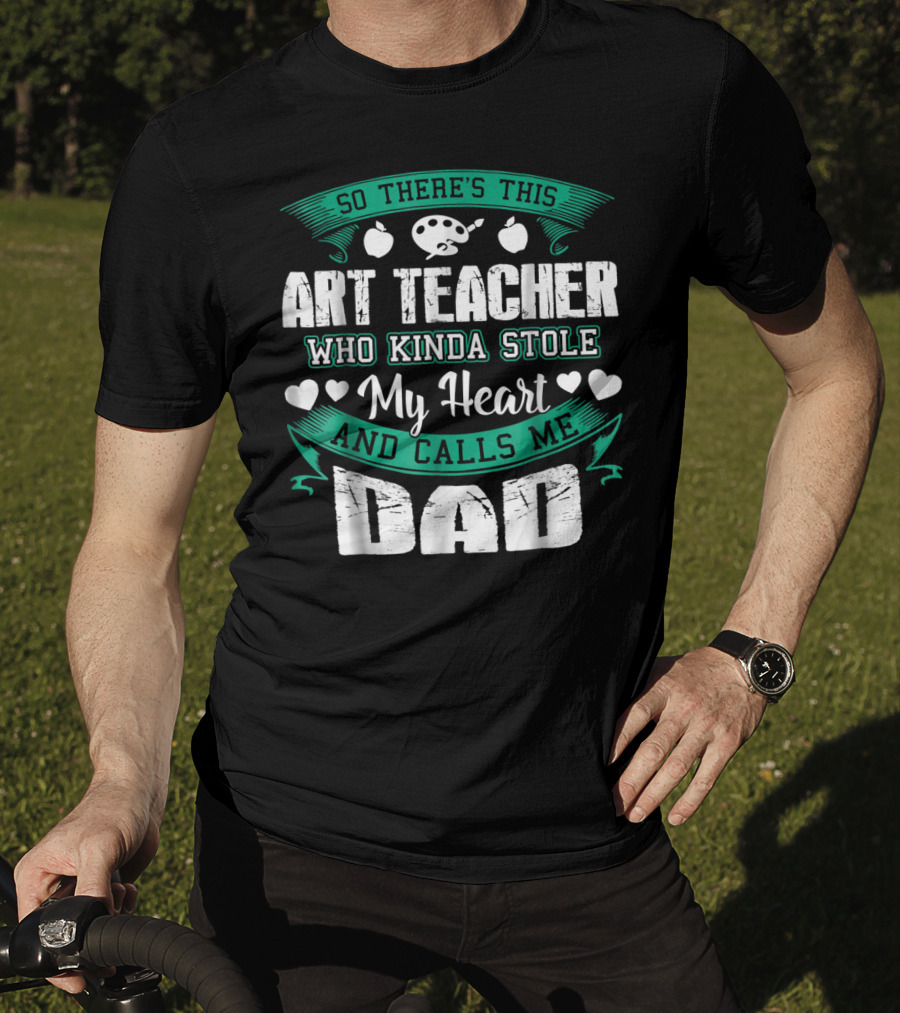 So There's This Art Teacher Who Kinda Stole My Heart And Calls Me Dad T-Shirt