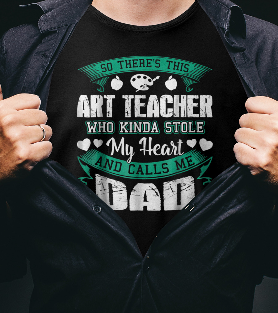 So There's This Art Teacher Who Kinda Stole My Heart And Calls Me Dad T-Shirt