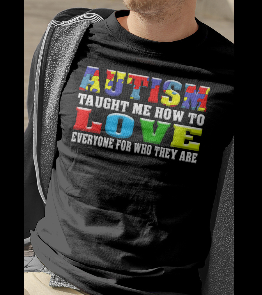 Autism Taught ME How To Love Everyone For Who They Are T-Shirt