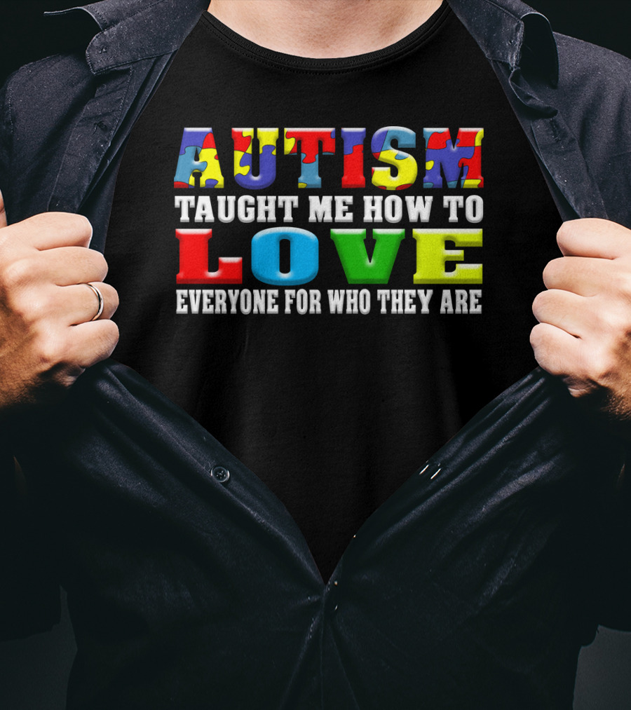Autism Taught ME How To Love Everyone For Who They Are T-Shirt