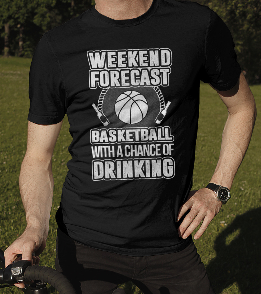 Weekend Forecast Basketball With A Chance Of Drinking T-Shirt