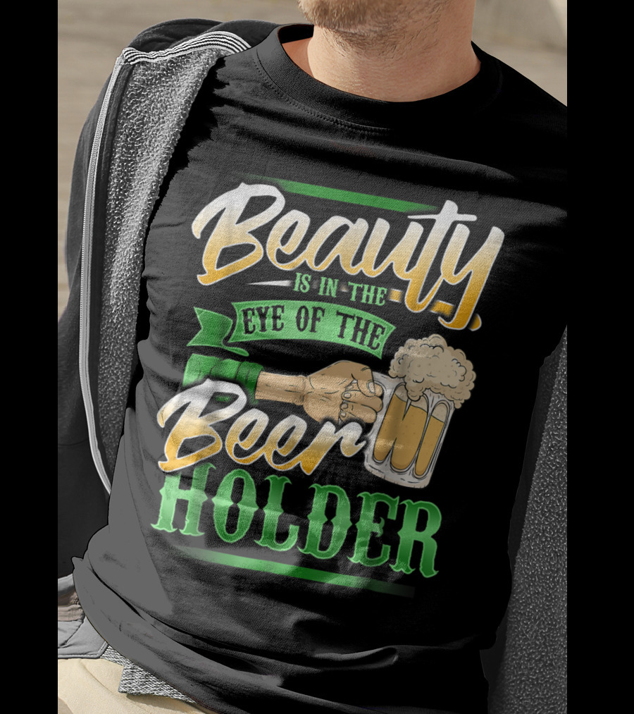 Beauty Is In The Eye Of The Beer Holder T-Shirt