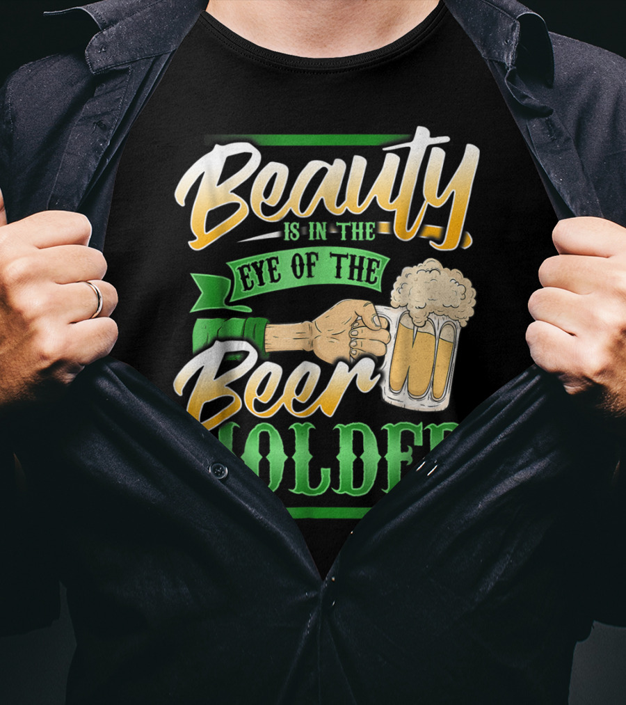 Beauty Is In The Eye Of The Beer Holder T-Shirt