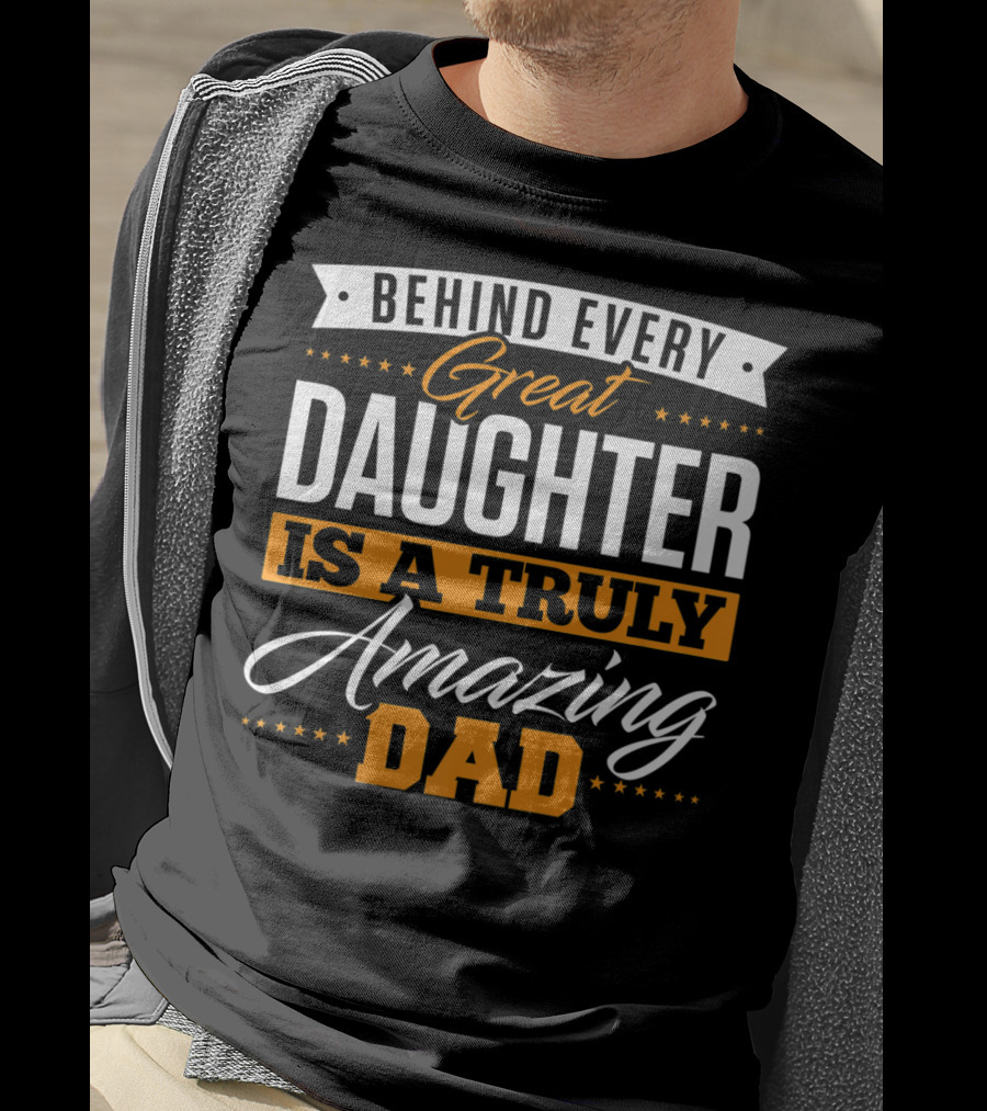 Behind Every Truly Amazing Dad Is A Great Daughter T-Shirt