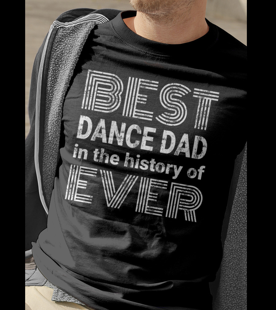 Best Dance Dad IN The History Of Ever T-Shirt