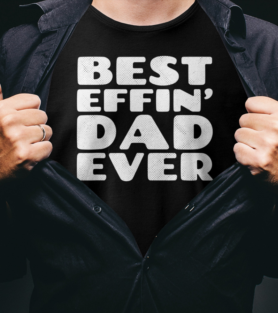 Best Effin Dad Ever T-Shirt