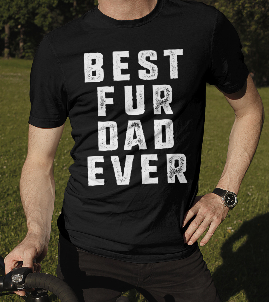 Best Fur Dad Ever Funny Pets Dog Cats Fur Parent T-Shirt