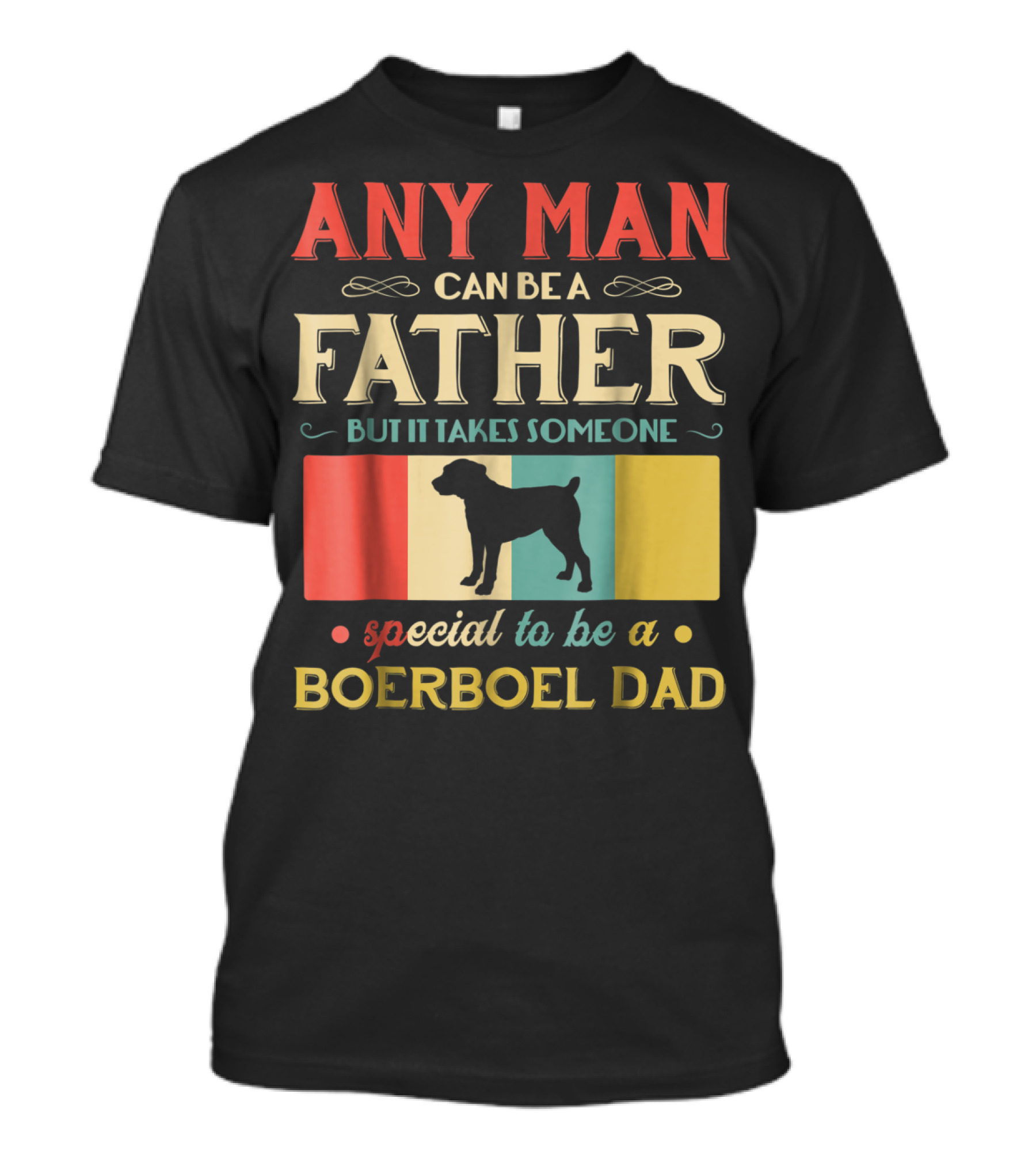 Any Man Can Be A Father But It Takes Someone Special To Be A Boerboel Dad T-Shirt