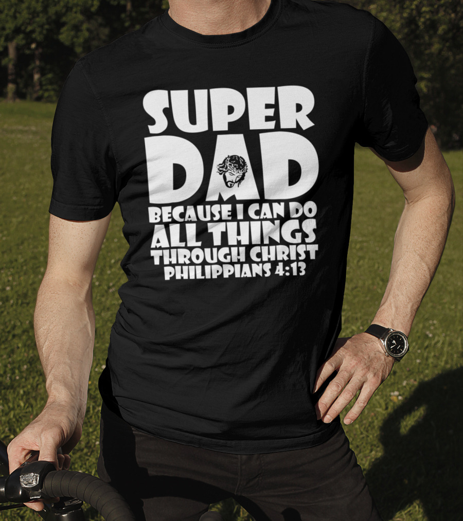 Super Dad Because I Can Do All Things Through Christ Philippians 4:13 T-Shirt