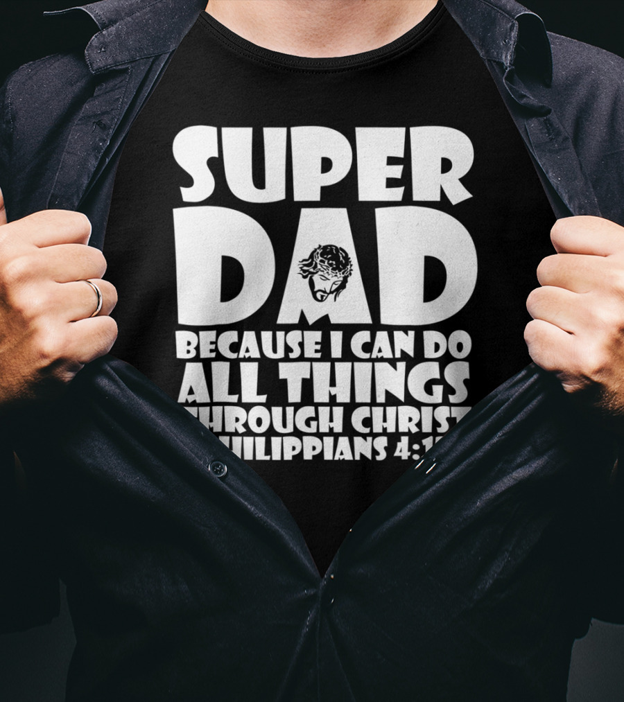 Super Dad Because I Can Do All Things Through Christ Philippians 4:13 T-Shirt