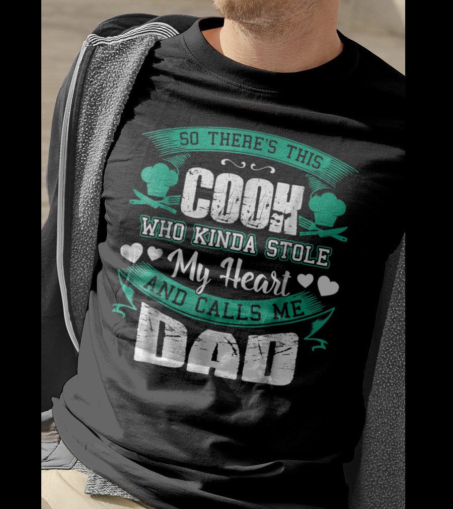 So There's This Cook Who Kinda Stole My Heart And Calls Me Dad T-Shirt