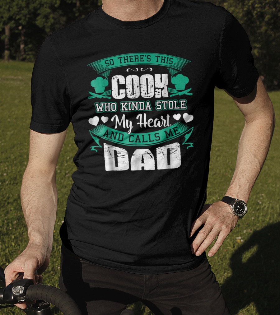 So There's This Cook Who Kinda Stole My Heart And Calls Me Dad T-Shirt