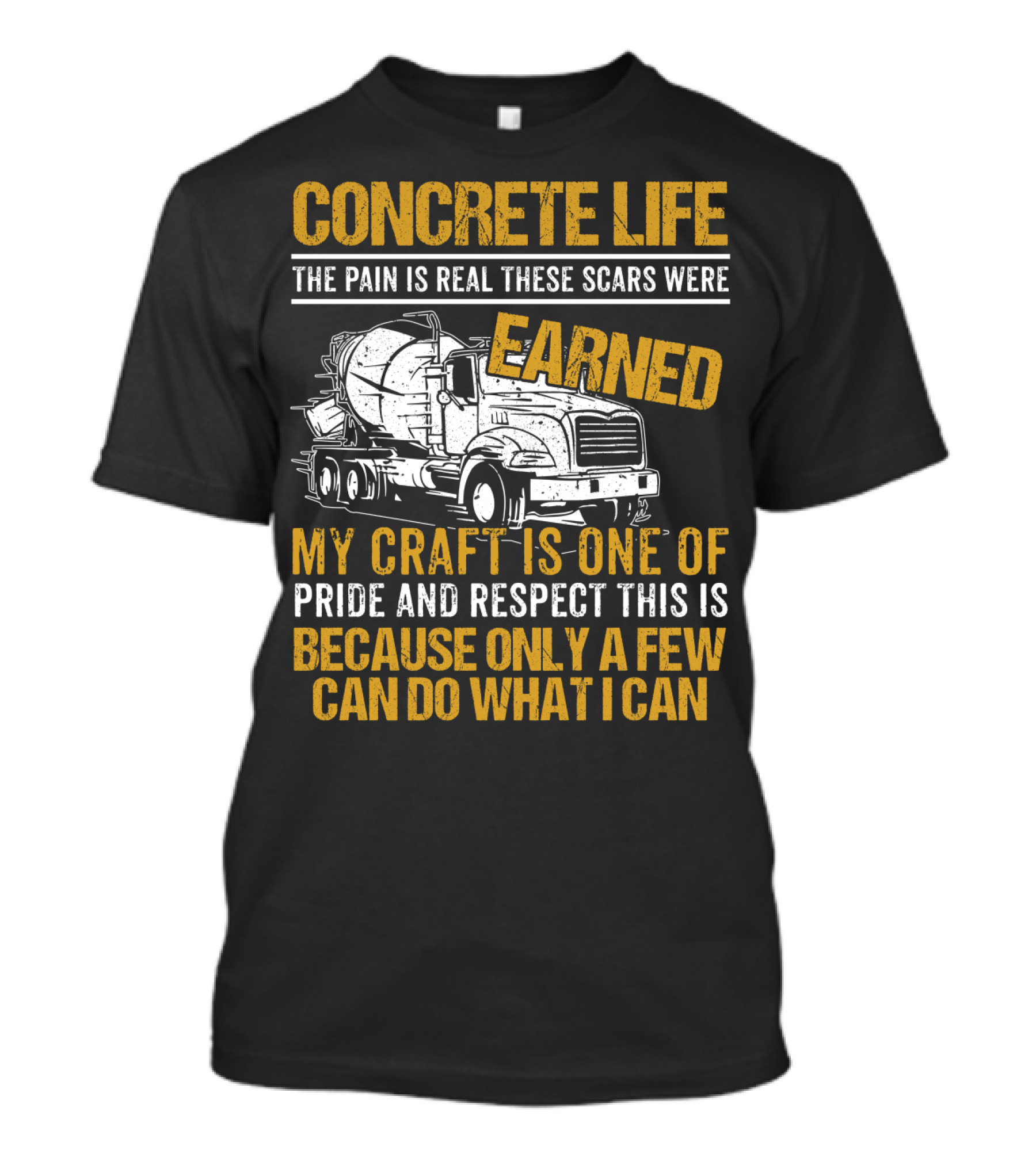 Concrete Life The Pain Is Real These Scars Were Earned My Craft Is One Of Pride And Respect This Is Because Only A Few Can Do What I Can T-Shirt