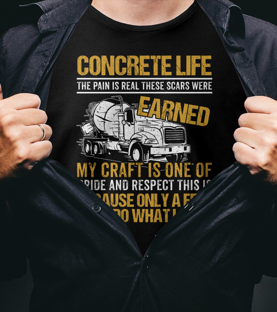 Concrete Life The Pain Is Real These Scars Were Earned My Craft Is One Of Pride And Respect This Is Because Only A Few Can Do What I Can T-Shirt